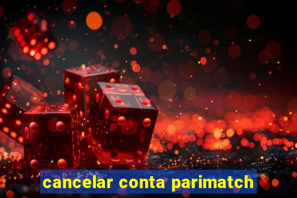 cancelar conta parimatch